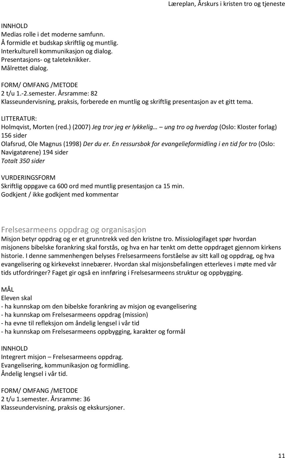 ) (2007) Jeg tror jeg er lykkelig ung tro og hverdag (Oslo: Kloster forlag) 156 sider Olafsrud, Ole Magnus (1998) Der du er.