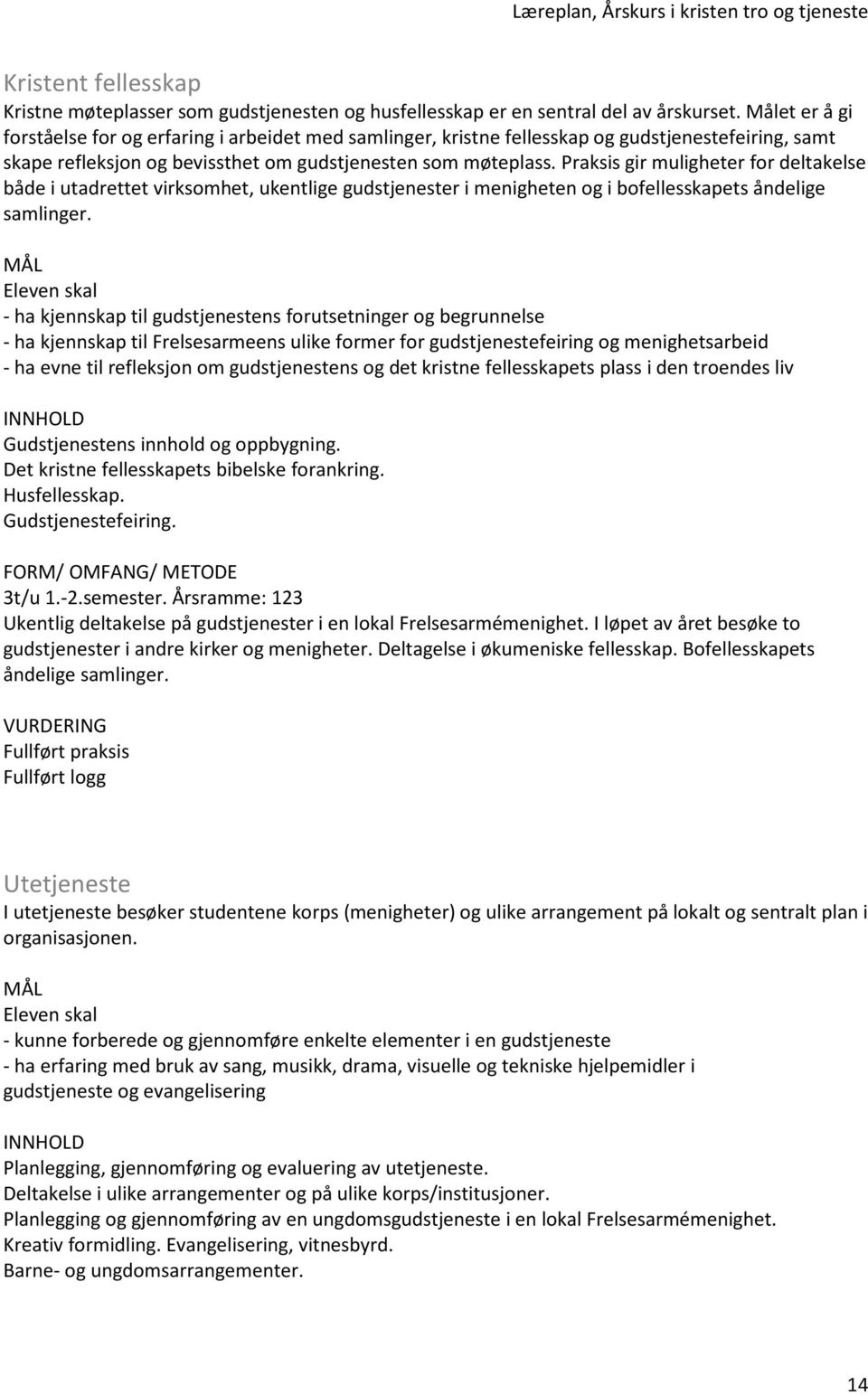 Praksis gir muligheter for deltakelse både i utadrettet virksomhet, ukentlige gudstjenester i menigheten og i bofellesskapets åndelige samlinger.