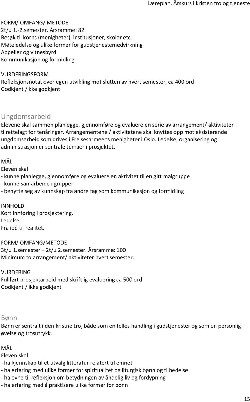 /ikke godkjent Ungdomsarbeid Elevene skal sammen planlegge, gjennomføre og evaluere en serie av arrangement/ aktiviteter tilrettelagt for tenåringer.