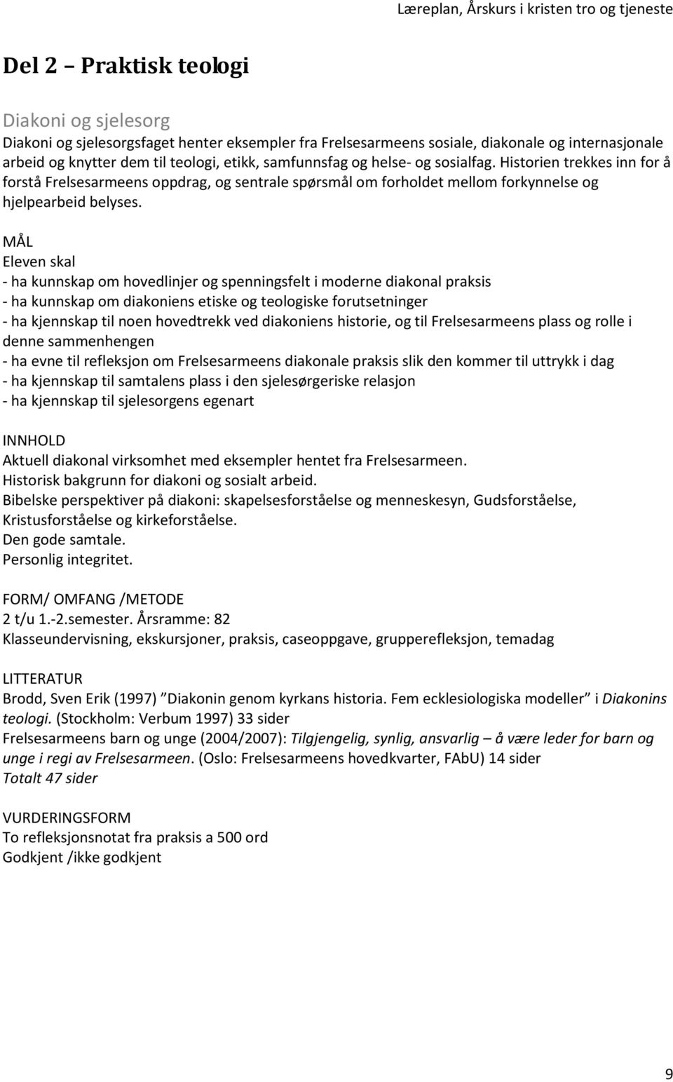 - ha kunnskap om hovedlinjer og spenningsfelt i moderne diakonal praksis - ha kunnskap om diakoniens etiske og teologiske forutsetninger - ha kjennskap til noen hovedtrekk ved diakoniens historie, og