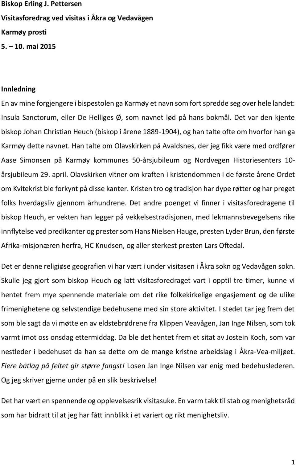 Det var den kjente biskop Johan Christian Heuch (biskop i årene 1889-1904), og han talte ofte om hvorfor han ga Karmøy dette navnet.