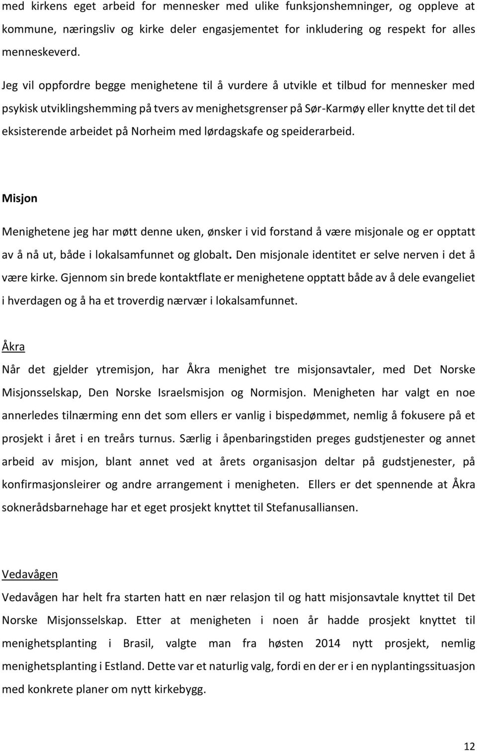 arbeidet på Norheim med lørdagskafe og speiderarbeid. Misjon Menighetene jeg har møtt denne uken, ønsker i vid forstand å være misjonale og er opptatt av å nå ut, både i lokalsamfunnet og globalt.