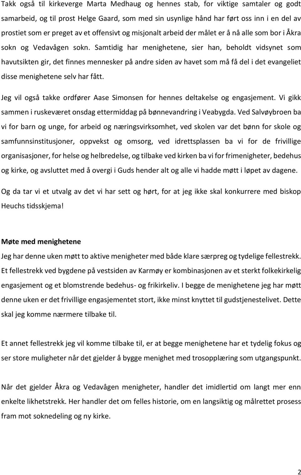 Samtidig har menighetene, sier han, beholdt vidsynet som havutsikten gir, det finnes mennesker på andre siden av havet som må få del i det evangeliet disse menighetene selv har fått.