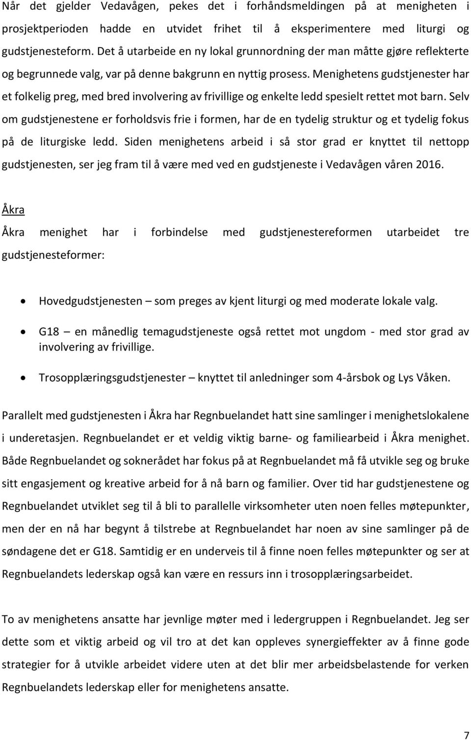 Menighetens gudstjenester har et folkelig preg, med bred involvering av frivillige og enkelte ledd spesielt rettet mot barn.