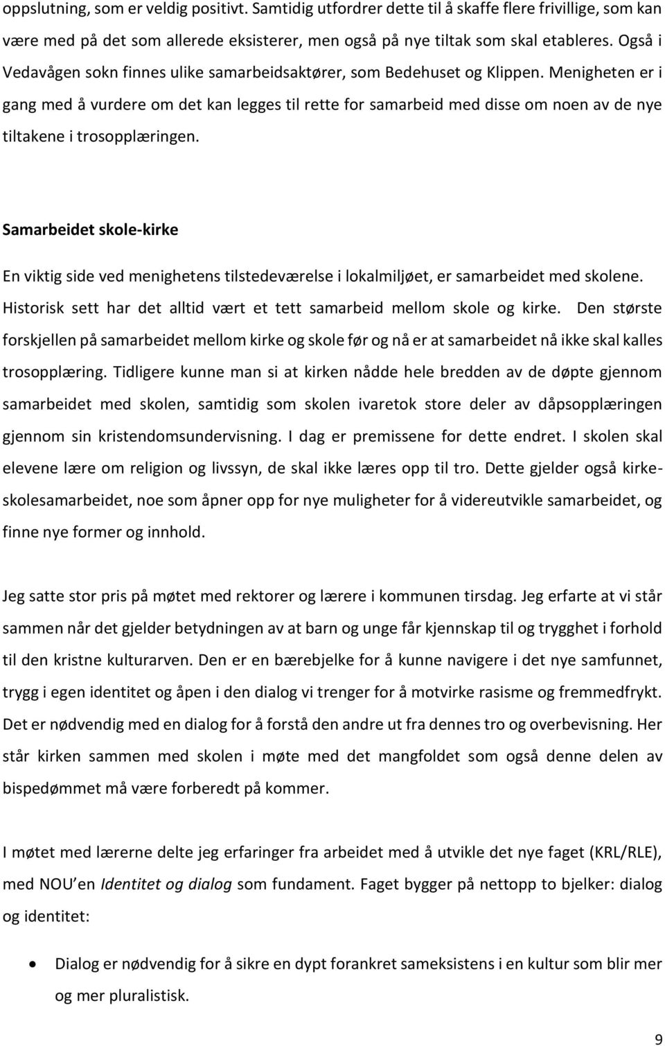 Menigheten er i gang med å vurdere om det kan legges til rette for samarbeid med disse om noen av de nye tiltakene i trosopplæringen.