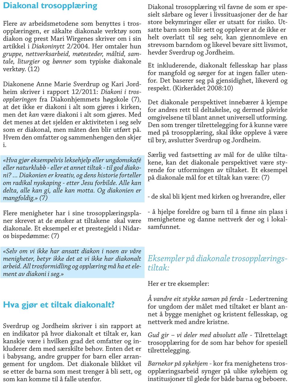 (12) Diakonene Anne Marie Sverdrup og Kari Jordheim skriver i rapport 12/2011: Diakoni i trosopplæringen fra Diakonhjemmets høgskole (7), at det ikke er diakoni i alt som gjøres i kirken, men det kan