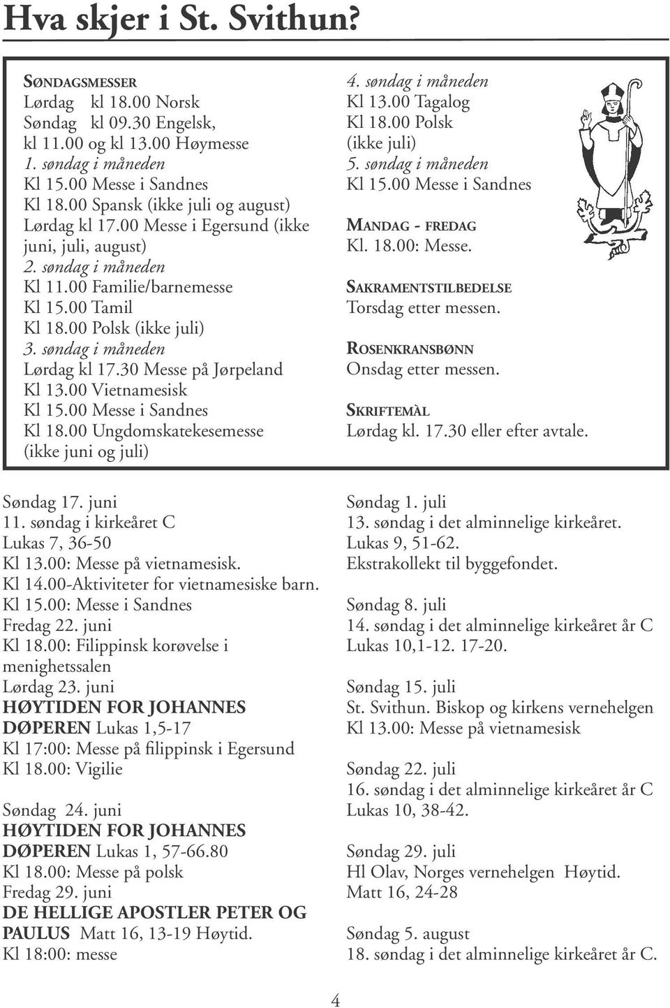 søndag i måneden Lørdag kl 17.30 Messe på Jørpeland Kl 13.00 Vietnamesisk Kl 15.00 Messe i Sandnes Kl 18.00 Ungdomskatekesemesse (ikke juni og juli) Søndag 17. juni 11.