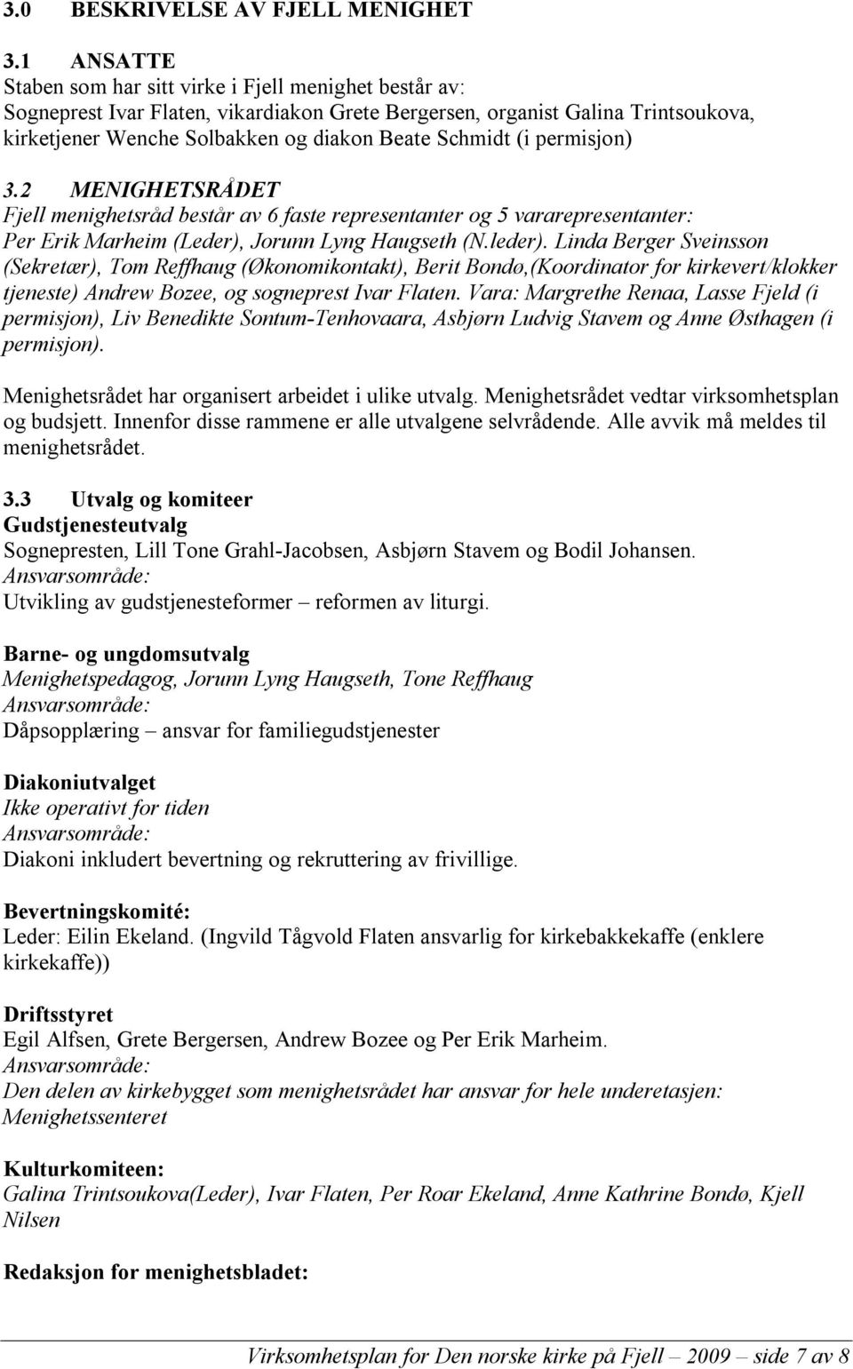 (i permisjon) 3.2 MENIGHETSRÅDET Fjell menighetsråd består av 6 faste representanter og 5 vararepresentanter: Per Erik Marheim (Leder), Jorunn Lyng Haugseth (N.leder).