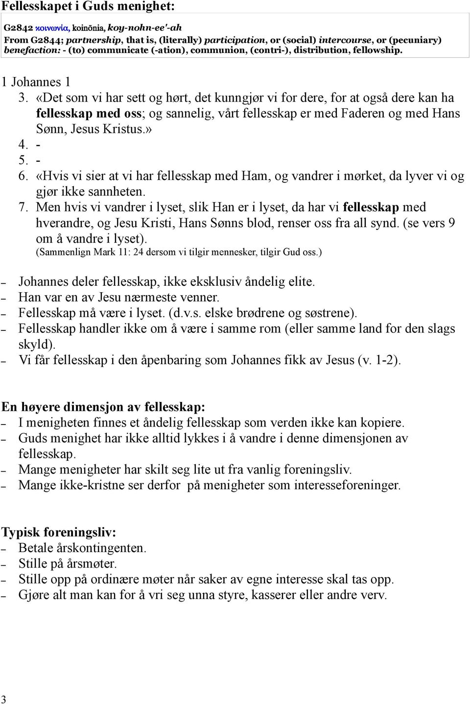 «Det som vi har sett og hørt, det kunngjør vi for dere, for at også dere kan ha fellesskap med oss; og sannelig, vårt fellesskap er med Faderen og med Hans Sønn, Jesus Kristus.» 4. - 5. - 6.