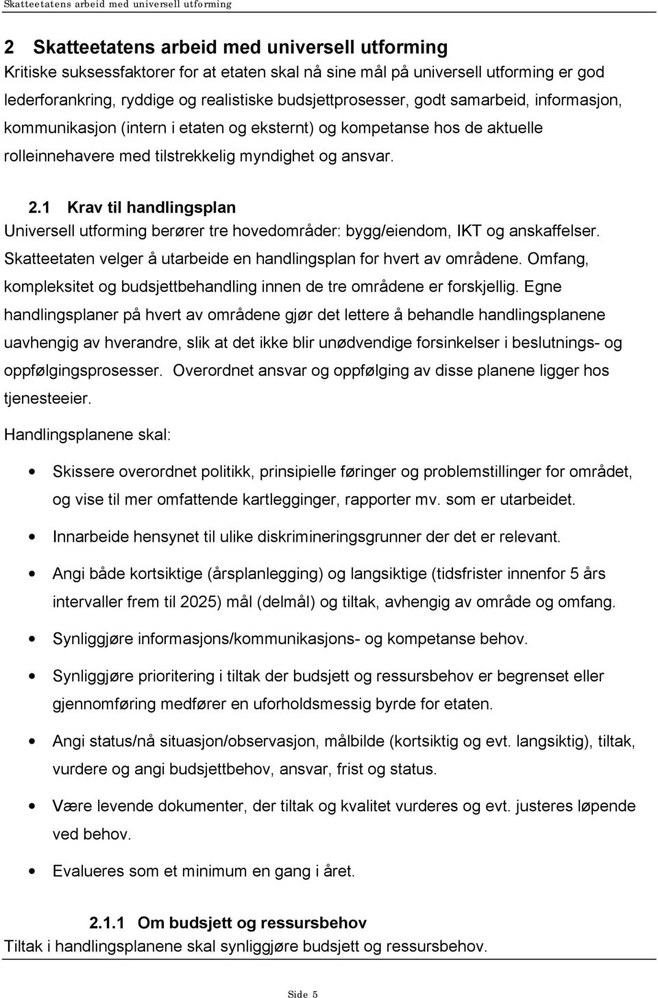 2.1 Krav til handlingsplan Universell utforming berører tre hovedområder: bygg/eiendom, IKT og anskaffelser. Skatteetaten velger å utarbeide en handlingsplan for hvert av områdene.