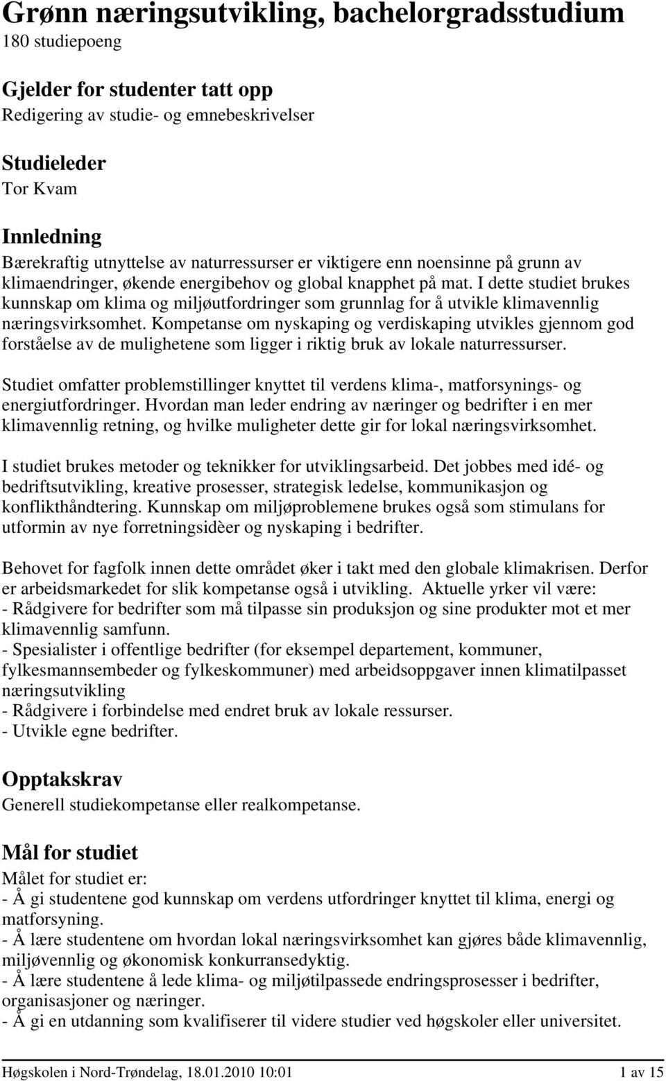 I dette studiet brukes kunnskap om klima og miljøutfordringer som grunnlag for å utvikle klimavennlig næringsvirksomhet.