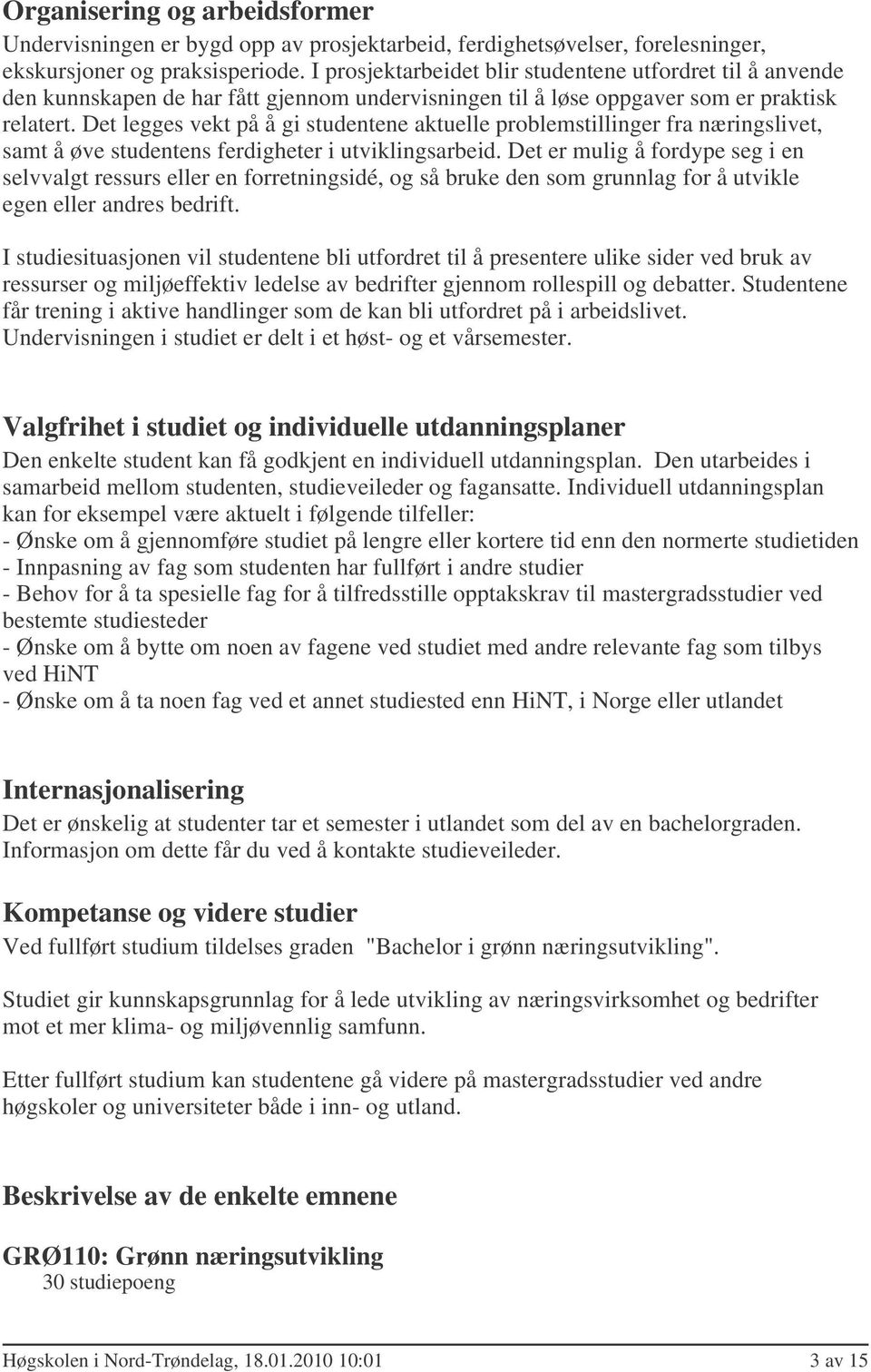 Det legges vekt på å gi studentene aktuelle problemstillinger fra næringslivet, samt å øve studentens ferdigheter i utviklingsarbeid.