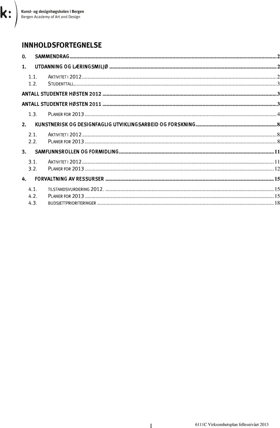 KUNSTNERISK OG DESIGNFAGLIG UTVIKLINGSARBEID OG FORSKNING... 8 2.1. AKTIVITET I 2012... 8 2.2. PLANER FOR 2013... 8 3.