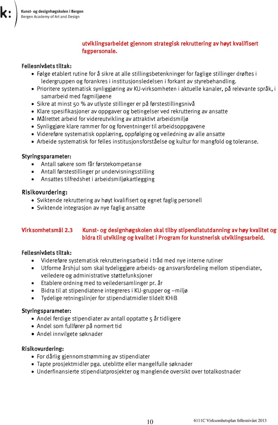 Prioritere systematisk synliggjøring av KU-virksomheten i aktuelle kanaler, på relevante språk, i samarbeid med fagmiljøene Sikre at minst 50 % av utlyste stillinger er på førstestillingsnivå Klare