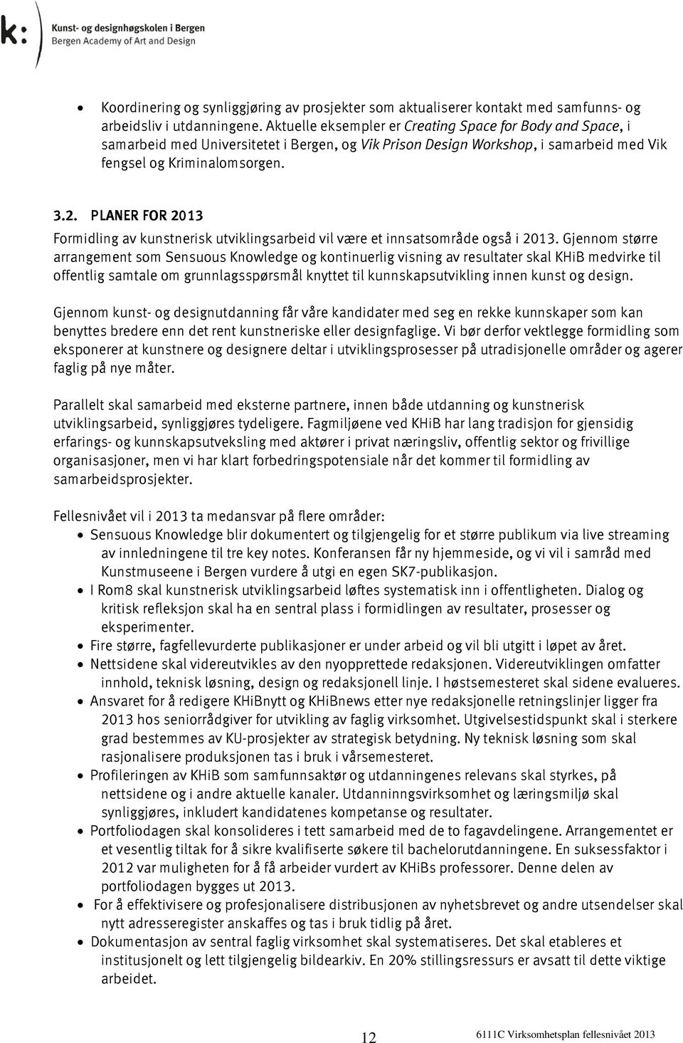 PLANER FOR 2013 Formidling av kunstnerisk utviklingsarbeid vil være et innsatsområde også i 2013.