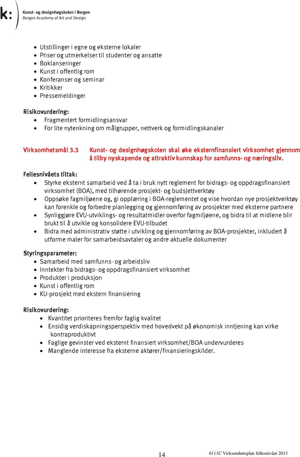 3 Kunst- og designhøgskolen skal øke eksternfinansiert virksomhet gjennom å tilby nyskapende og attraktiv kunnskap for samfunns- og næringsliv.