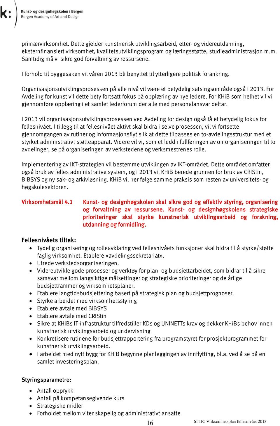 For Avdeling for kunst vil dette bety fortsatt fokus på opplæring av nye ledere. For KHiB som helhet vil vi gjennomføre opplæring i et samlet lederforum der alle med personalansvar deltar.