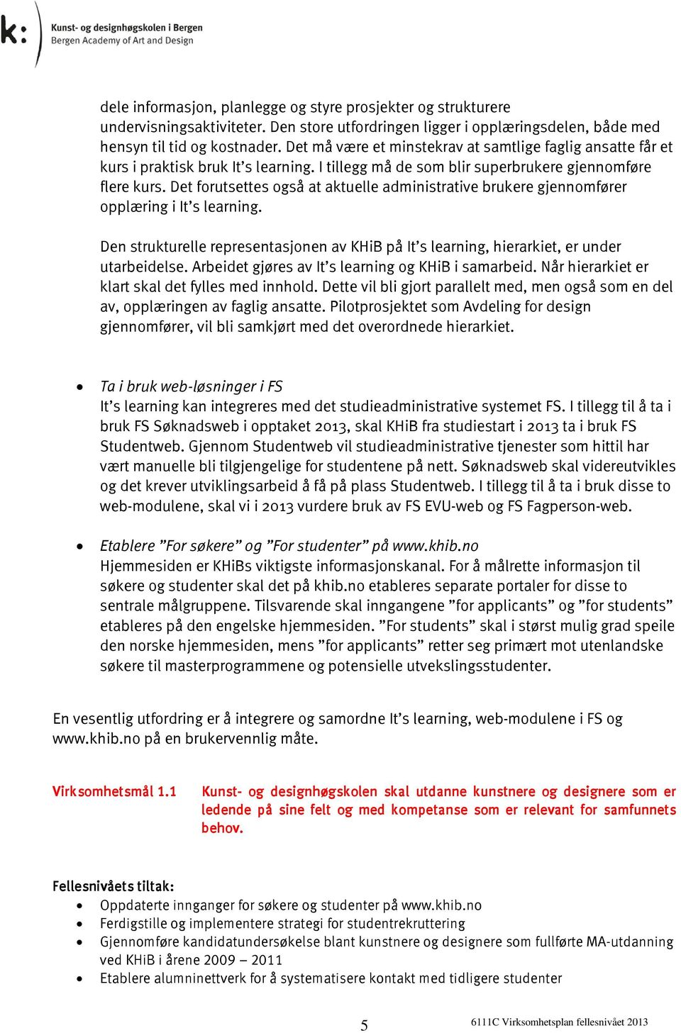 Det forutsettes også at aktuelle administrative brukere gjennomfører opplæring i It s learning. Den strukturelle representasjonen av KHiB på It s learning, hierarkiet, er under utarbeidelse.