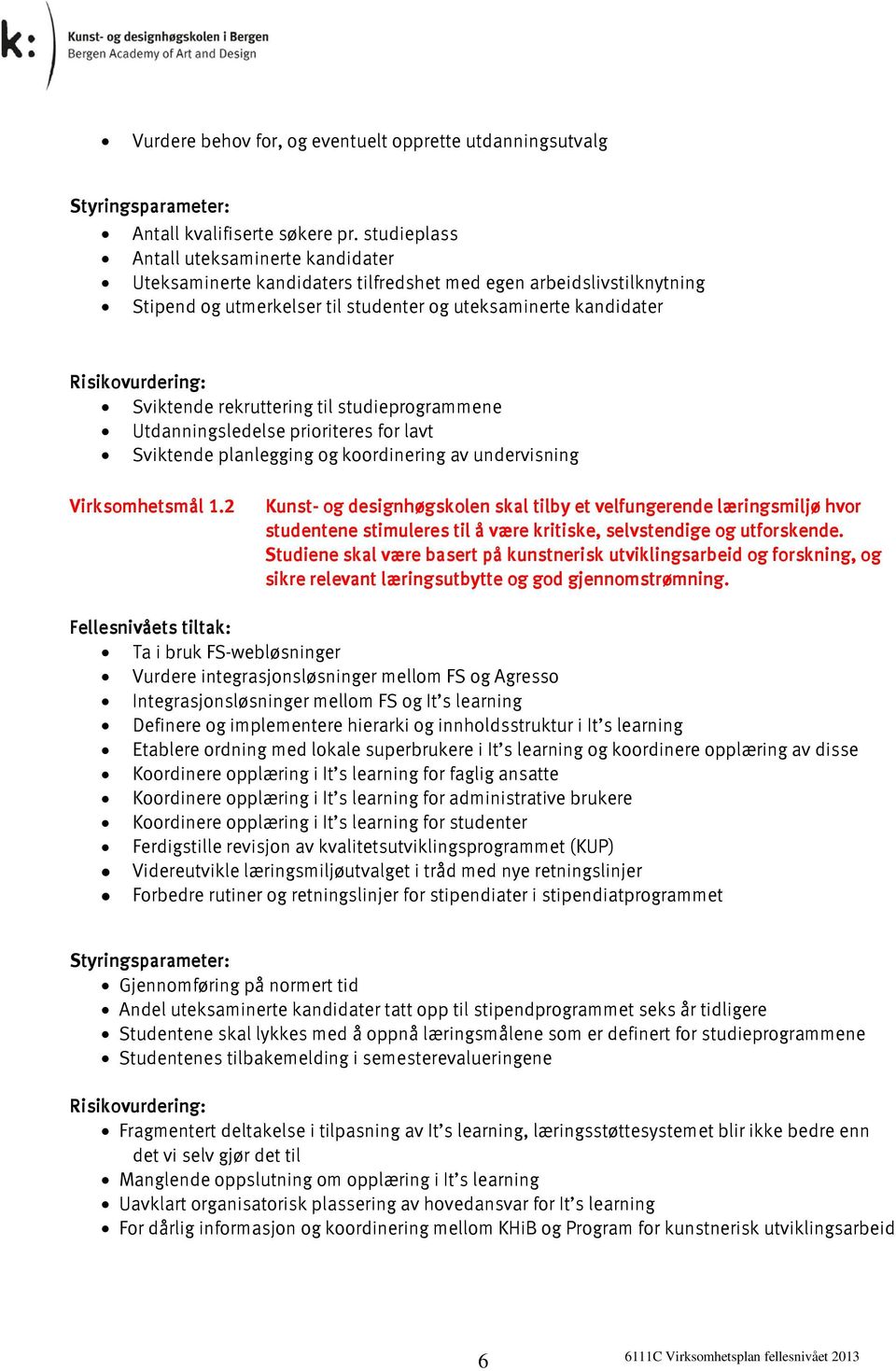 rekruttering til studieprogrammene Utdanningsledelse prioriteres for lavt Sviktende planlegging og koordinering av undervisning Virksomhetsmål 1.