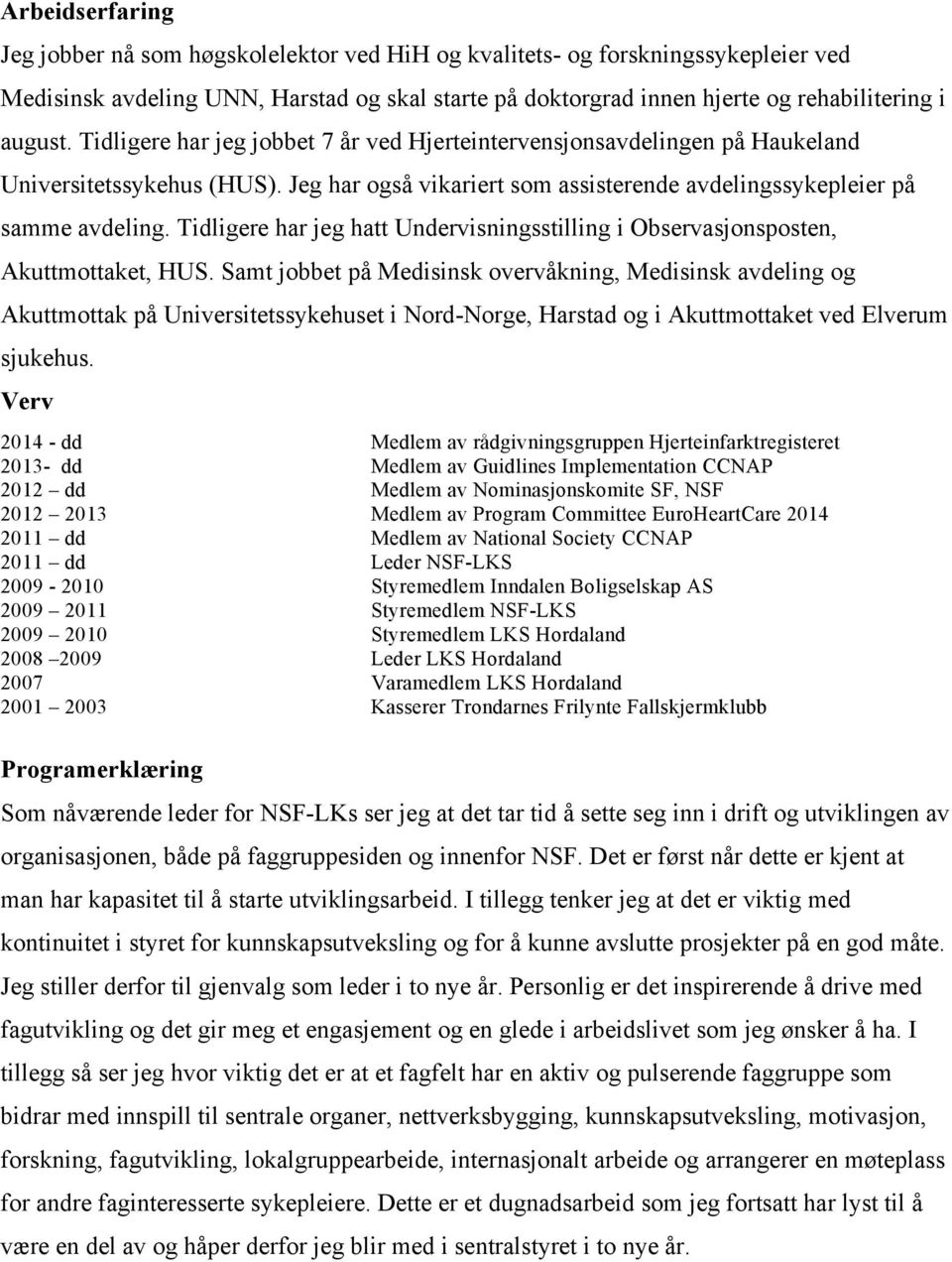 Tidligere har jeg hatt Undervisningsstilling i Observasjonsposten, Akuttmottaket, HUS.