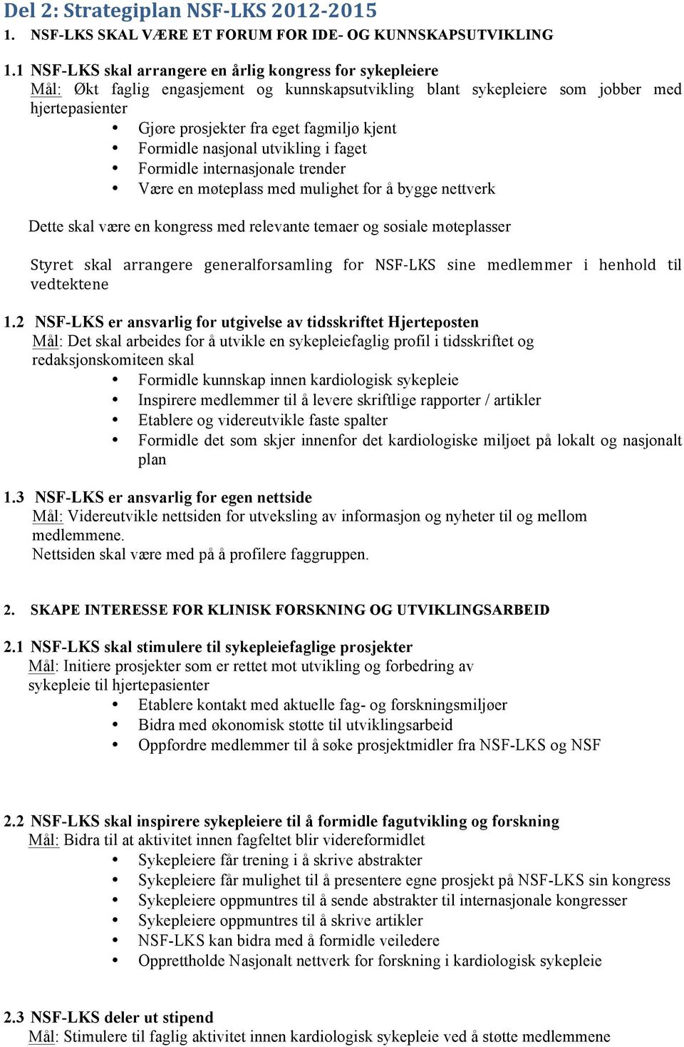 Formidle nasjonal utvikling i faget Formidle internasjonale trender Være en møteplass med mulighet for å bygge nettverk Dette skal være en kongress med relevante temaer og sosiale møteplasser Styret