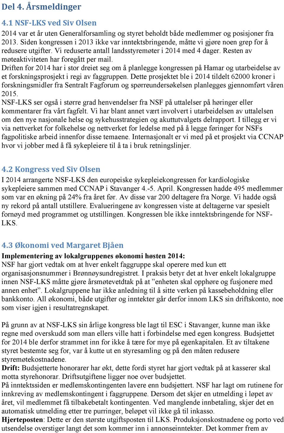 Resten av møteaktiviteten har foregått per mail. Driften for 2014 har i stor dreiet seg om å planlegge kongressen på Hamar og utarbeidelse av et forskningsprosjekt i regi av faggruppen.