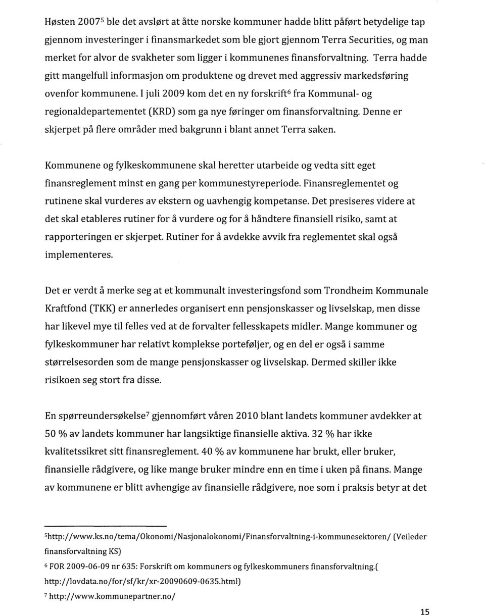 I juli 2009 kom det en ny forskrift 6 fra Kommunal- og regionaldepartementet (KRD) som ga nye føringer om finansforvaltning. Denne er skjerpet på flere områder med bakgrunn i blant annet Terra saken.