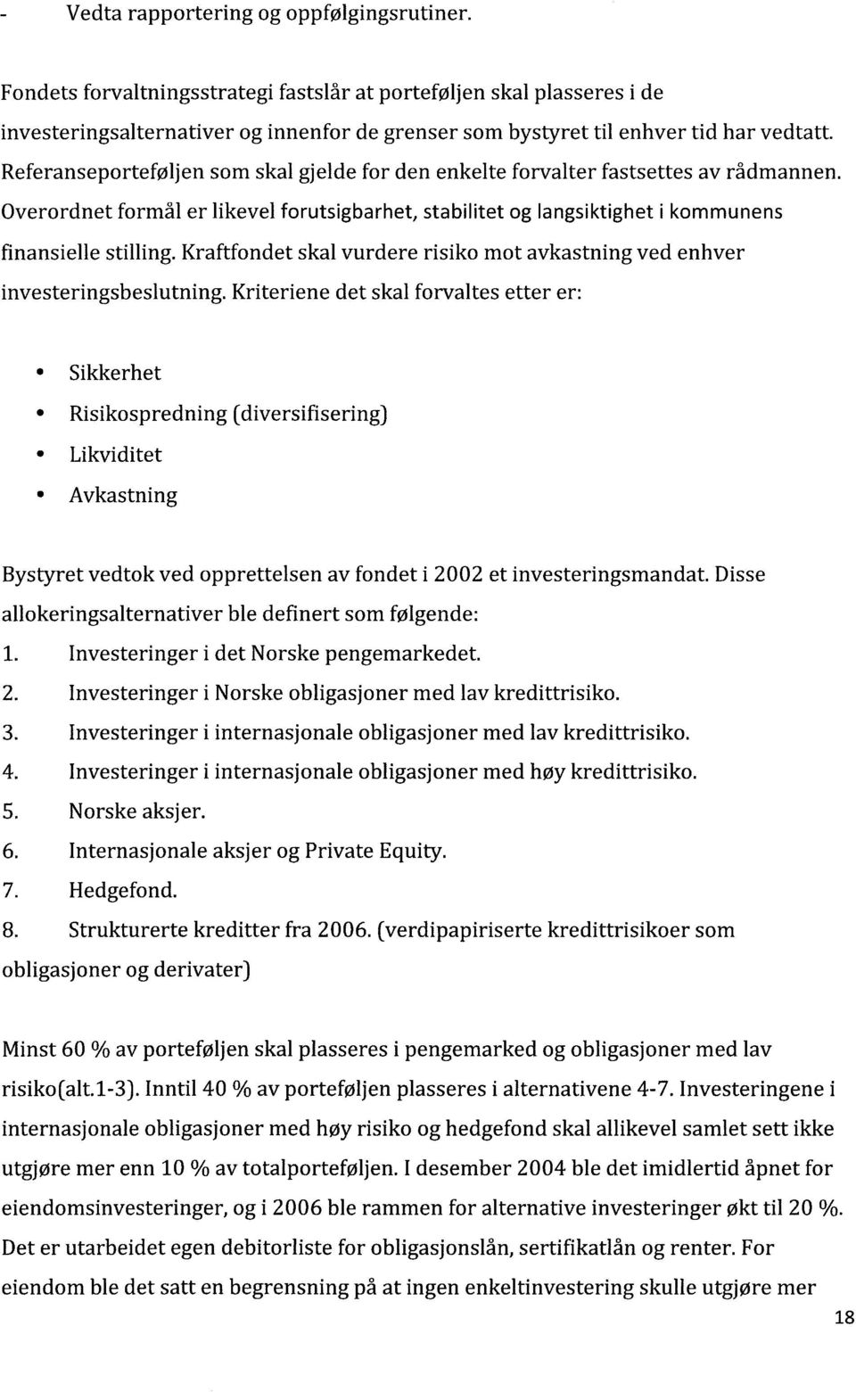 Referanseporteføljen som skal gjelde for den enkelte forvalter fastsettes av rådmannen. Overordnet formål er likevel forutsigbarhet, stabilitet og langsiktighet i kommunens finansielle stilling.