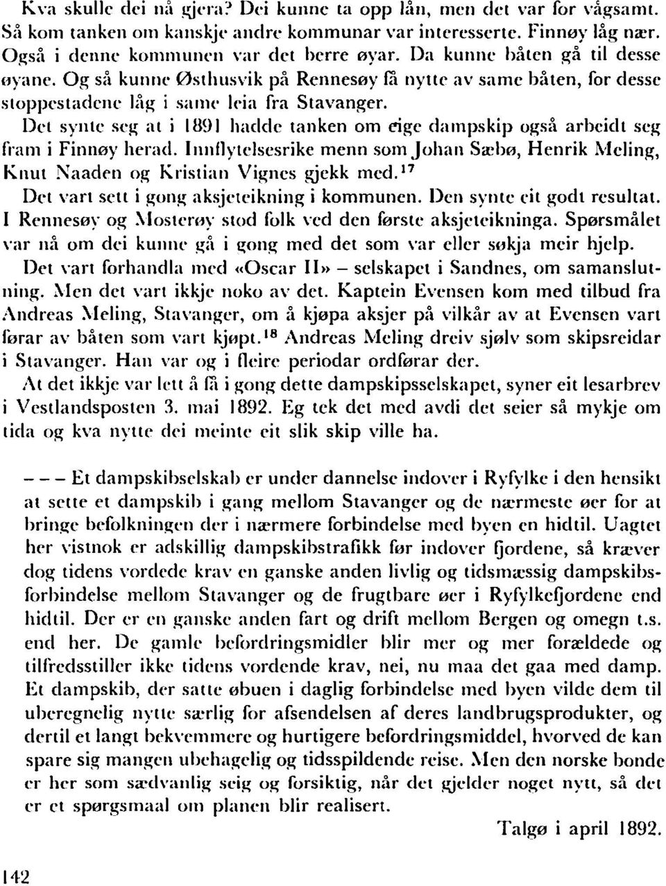 Det spite seg at i 1891 hadde tanken om cige dampskip også arbeidt seg fram i Finnøy herad. Innflytelsesrike menn som Johan Sæbø, Henrik l'vleling, Knut Naadt'n og Kristian Vignes gjekk med.