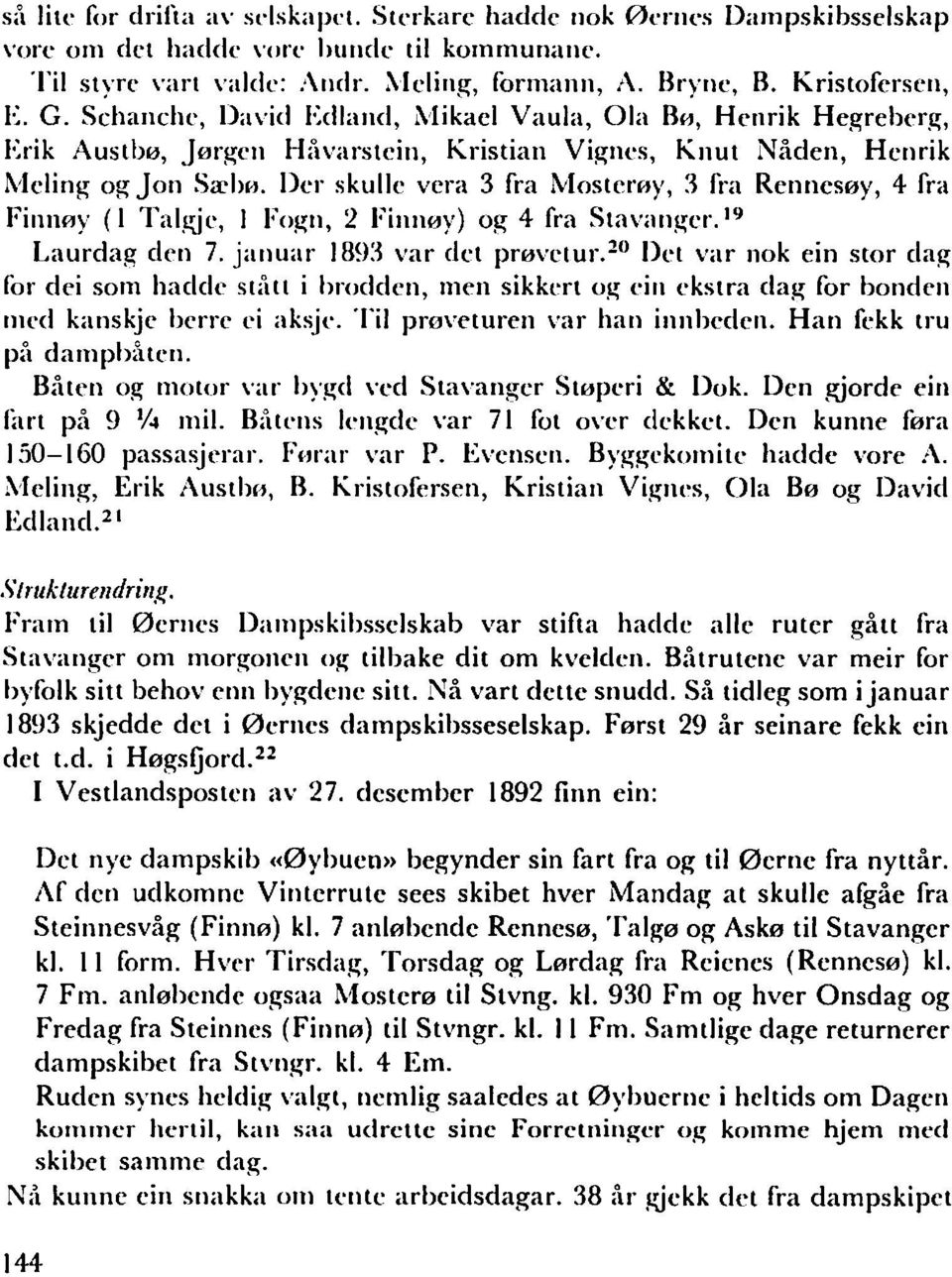 Der skulle vera 3 fra Mosterøy, 3 fhl Rennesøy, 4 fra Finnøy (l Tal.LUe, I Fogn, 2 Finnøy) og 4 fra Stavanger. 19 Laurdag den 7. januar 1893 var det prøvetur.