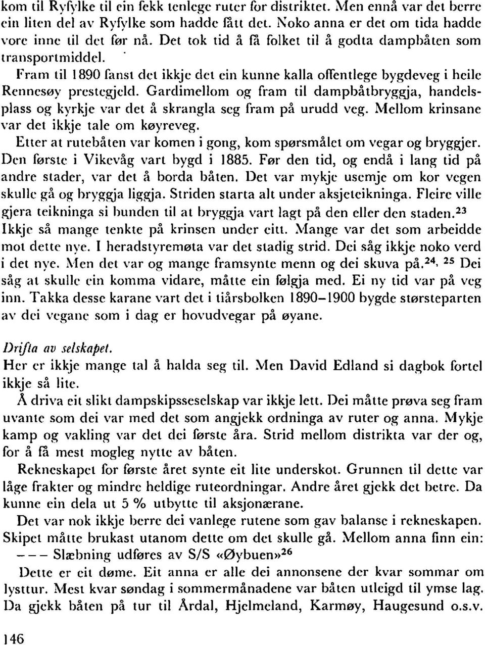 Gardimellom og fram til dampbåtbryggja, handclsplass og kyrkje var det å skrangla scg fram på urudd veg. Mellom krinsane var det ikkje tale om køyreveg.