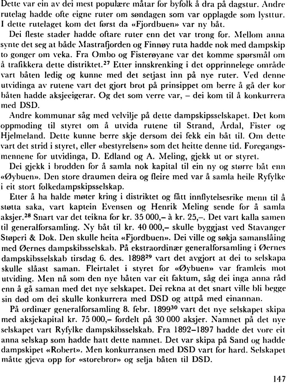 ~lellom anna synte det seg at både :\lastrafjorden og Finnøy ruta hadde nok med dampskip to gonger om veka. Fra Ombo og Fisterøyane var det komme spørsmål om å trafikkera dette distriktet.