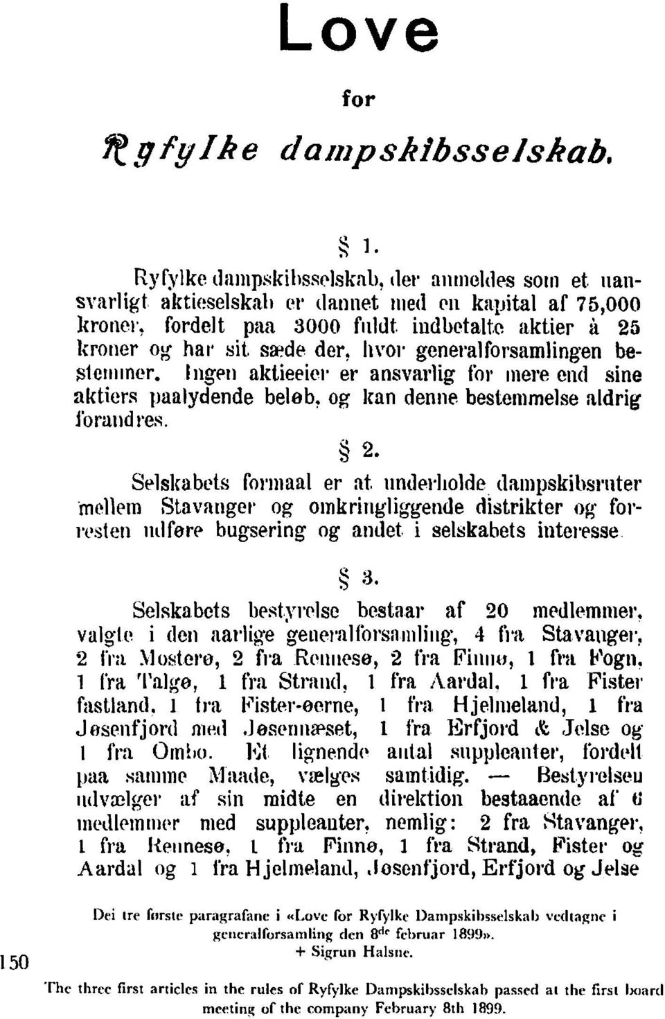 Ingt'1l aktieeicl' er ansvarlig fol' mere end sine aktien;; paalydende belab, og Imn denne bestemmelse aldrig foruud rer. 2. S~lskabets formaal er at.