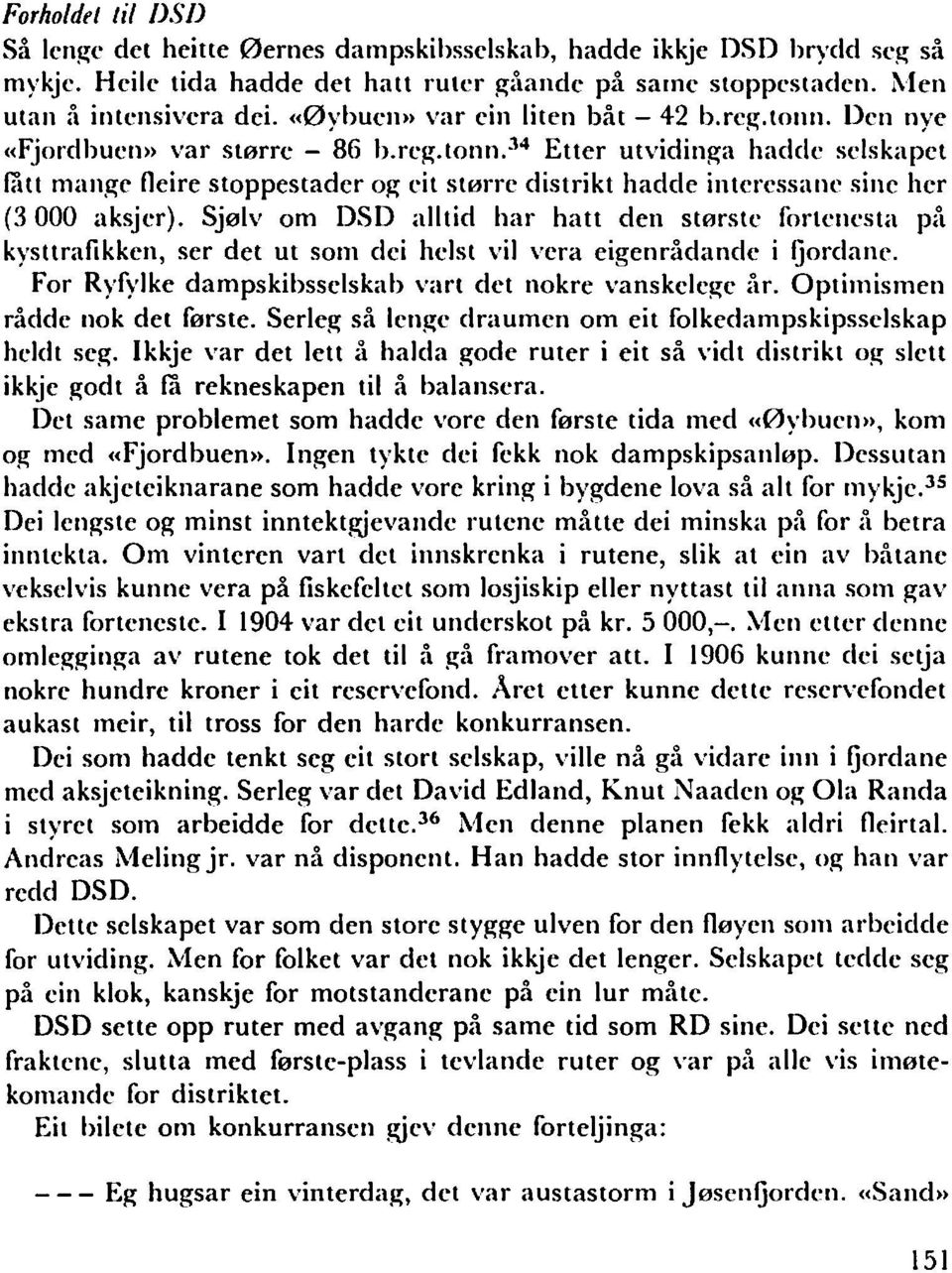 Sjølvom DSD alltid har hatt den største fortenesta på kysttrafikken, ser det ut som dei helst vil vera eigenrådande i fjordane. For Ryfylke dampskibsselskab vart det nokre vanskelege år.