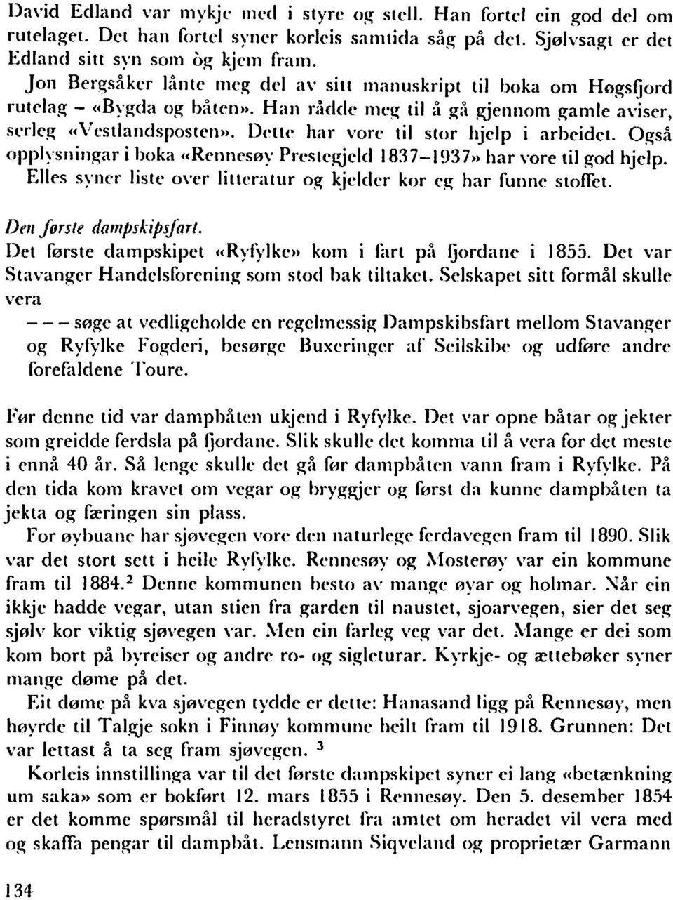 Dette har vore til stor hjelp i arbeidet. Også opplysningar i boka «Rennesøy Prestegjeld 1837-1937» har vore til god hjelp. Elles syner liste over litteratur og kjelder kor eg har funne stoffet.