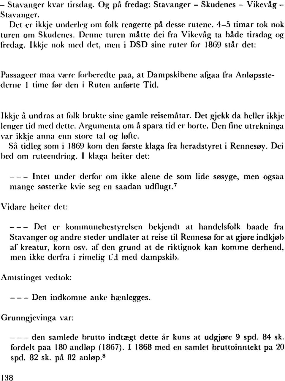 Ikkje nok med det, mcn i DSD sine ruter for 1869 står det: Passageer maa værc f(lj'lwredte paa, at Dampskihene a~gaa fra Anløpsstederne I time før den i Ruten anførte Tid, Ikkje å undras at folk