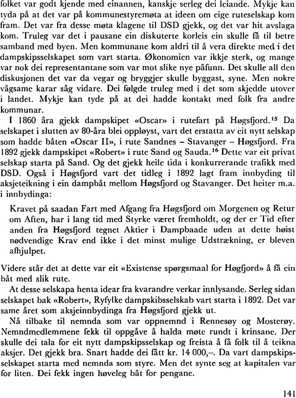 Men kommunane kom aldri til å vera direkte med i det dampskipsselskapet som vart starta. Økonomien var ikkje sterk, og mange var nok dei representantane som var mot slike nye påfunn.