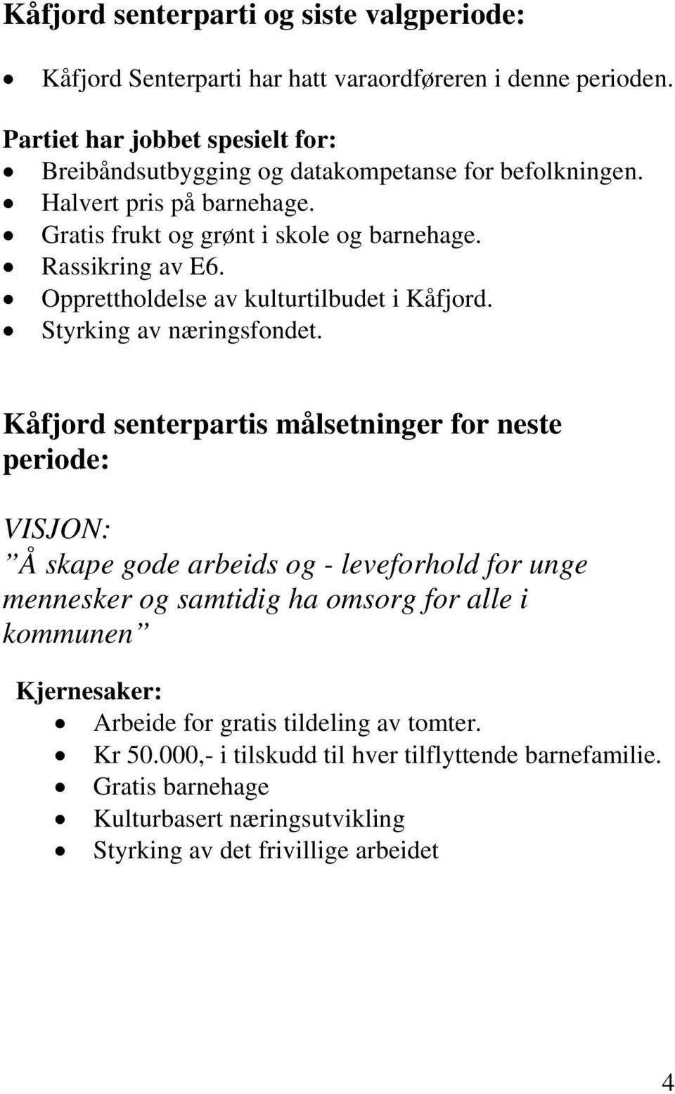 Opprettholdelse av kulturtilbudet i Kåfjord. Styrking av næringsfondet.