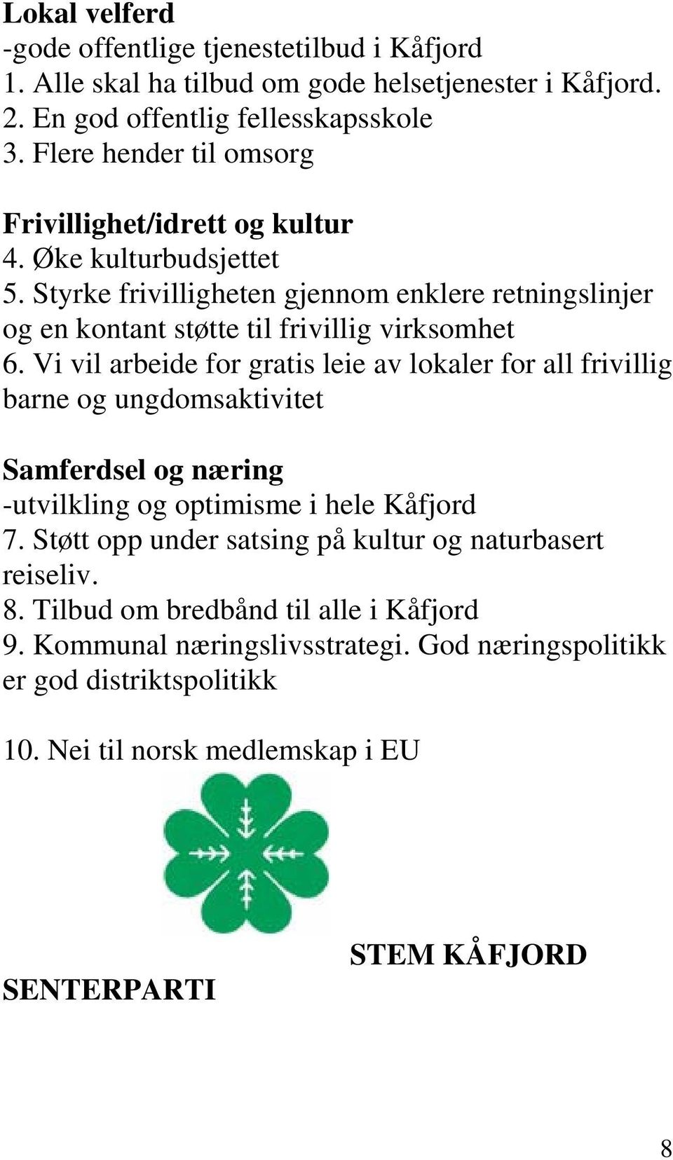 Styrke frivilligheten gjennom enklere retningslinjer og en kontant støtte til frivillig virksomhet 6.