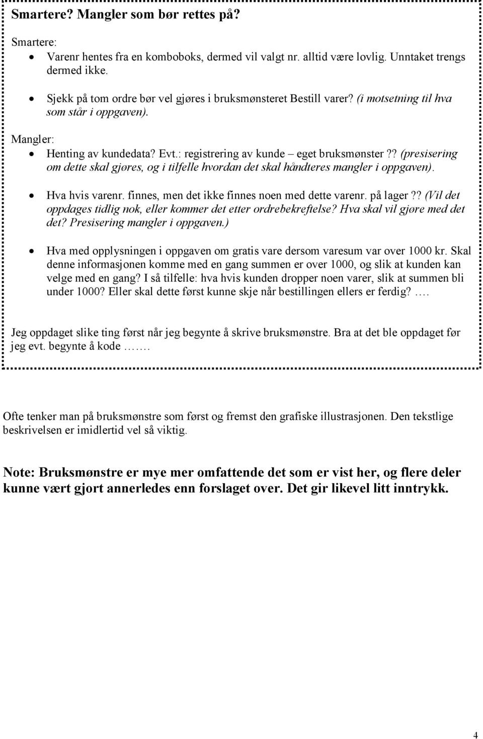 ? (presisering om dette skal gjøres, og i tilfelle hvordan det skal håndteres mangler i oppgaven). Hva hvis varenr. finnes, men det ikke finnes noen med dette varenr. på lager?