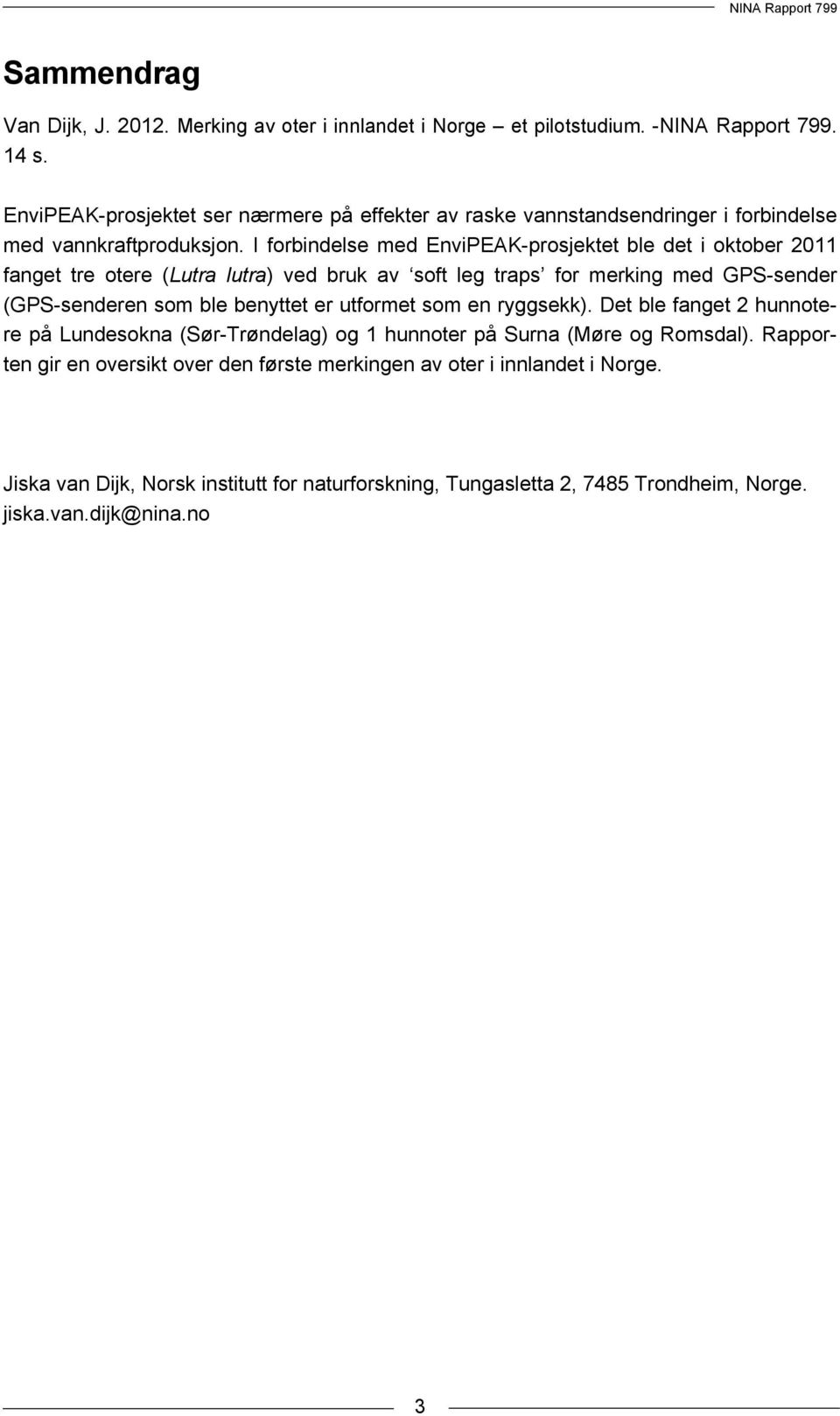 I forbindelse med EnviPEAK-prosjektet ble det i oktober 2011 fanget tre otere (Lutra lutra) ved bruk av soft leg traps for merking med GPS-sender (GPS-senderen som ble benyttet er