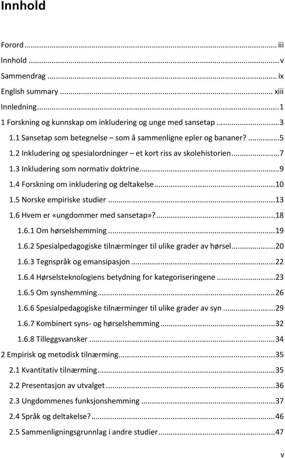 4 Forskning om inkludering og deltakelse... 10 1.5 Norske empiriske studier... 13 1.6 Hvem er «ungdommer med sansetap»?... 18 1.6.1 Om hørselshemming... 19 1.6.2 Spesialpedagogiske tilnærminger til ulike grader av hørsel.