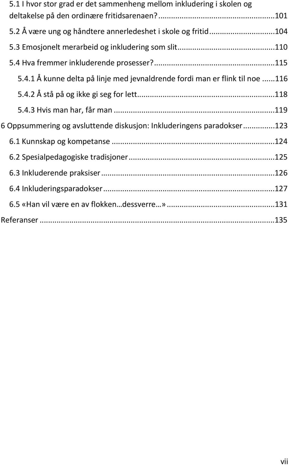 ..116 5.4.2 Å stå på og ikke gi seg for lett...118 5.4.3 Hvis man har, får man...119 6 Oppsummering og avsluttende diskusjon: Inkluderingens paradokser...123 6.