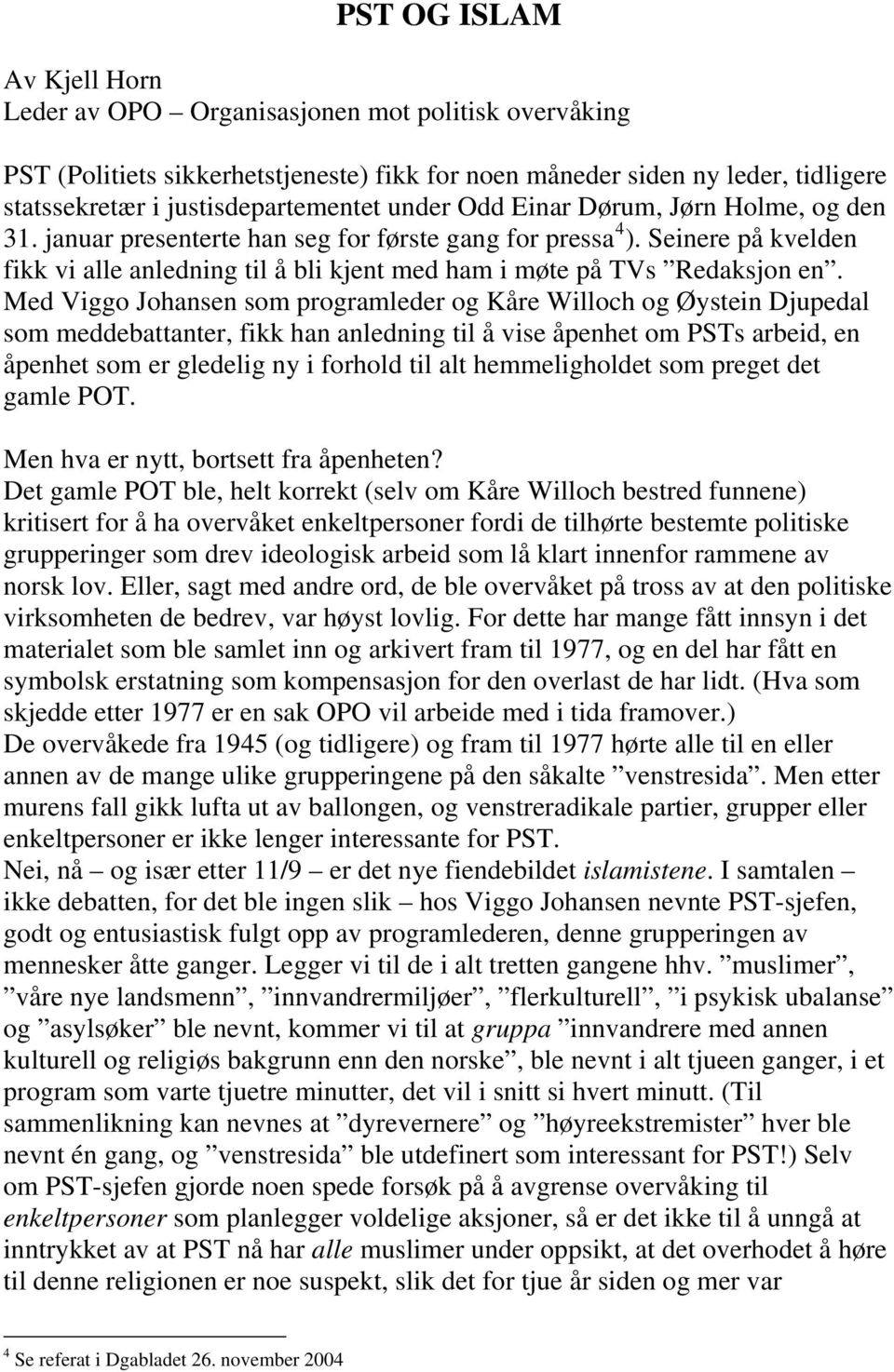 Med Viggo Johansen som programleder og Kåre Willoch og Øystein Djupedal som meddebattanter, fikk han anledning til å vise åpenhet om PSTs arbeid, en åpenhet som er gledelig ny i forhold til alt