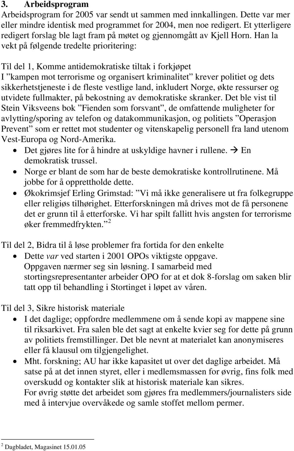 Han la vekt på følgende tredelte prioritering: Til del 1, Komme antidemokratiske tiltak i forkjøpet I kampen mot terrorisme og organisert kriminalitet krever politiet og dets sikkerhetstjeneste i de