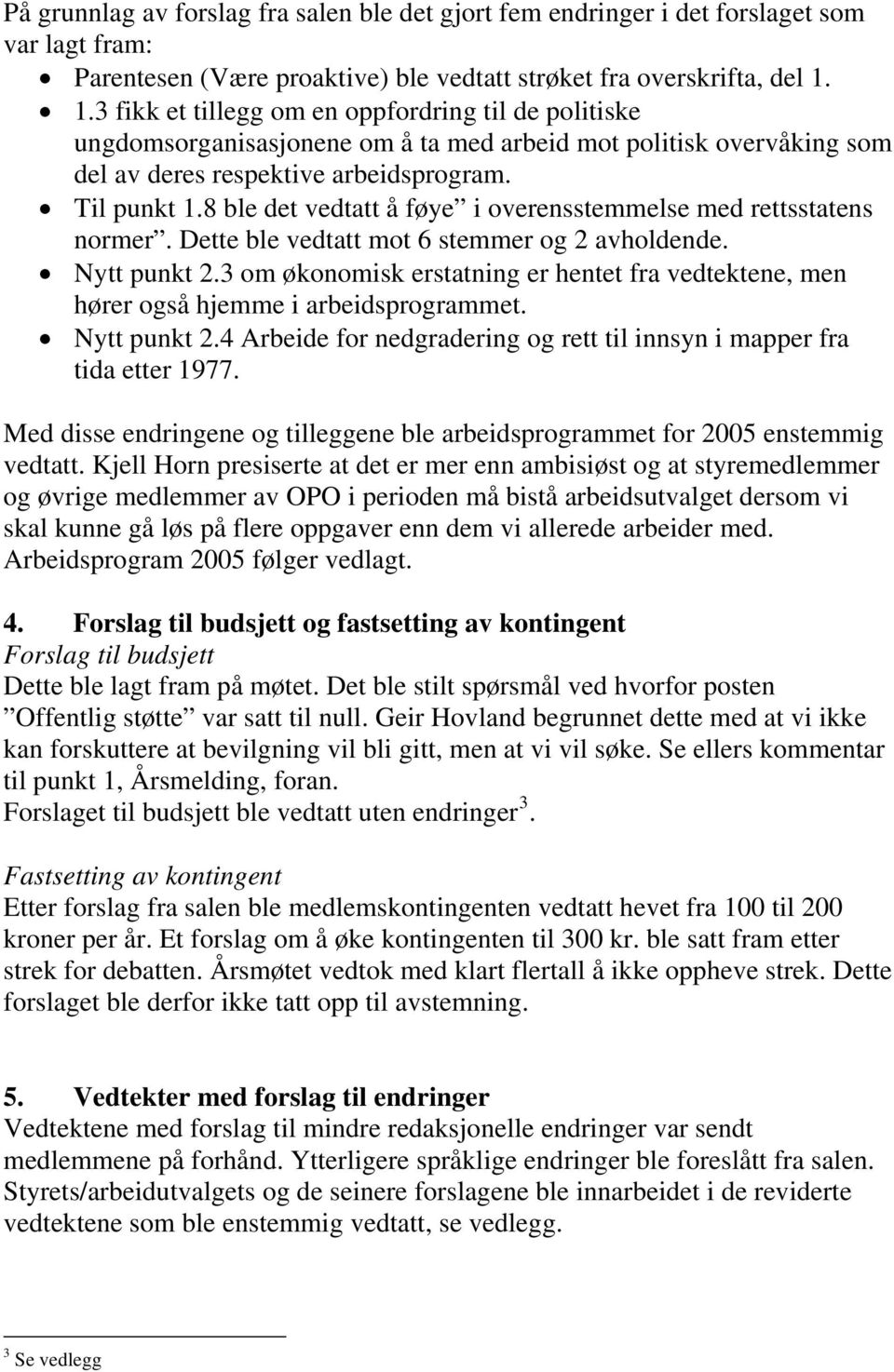 8 ble det vedtatt å føye i overensstemmelse med rettsstatens normer. Dette ble vedtatt mot 6 stemmer og 2 avholdende. Nytt punkt 2.