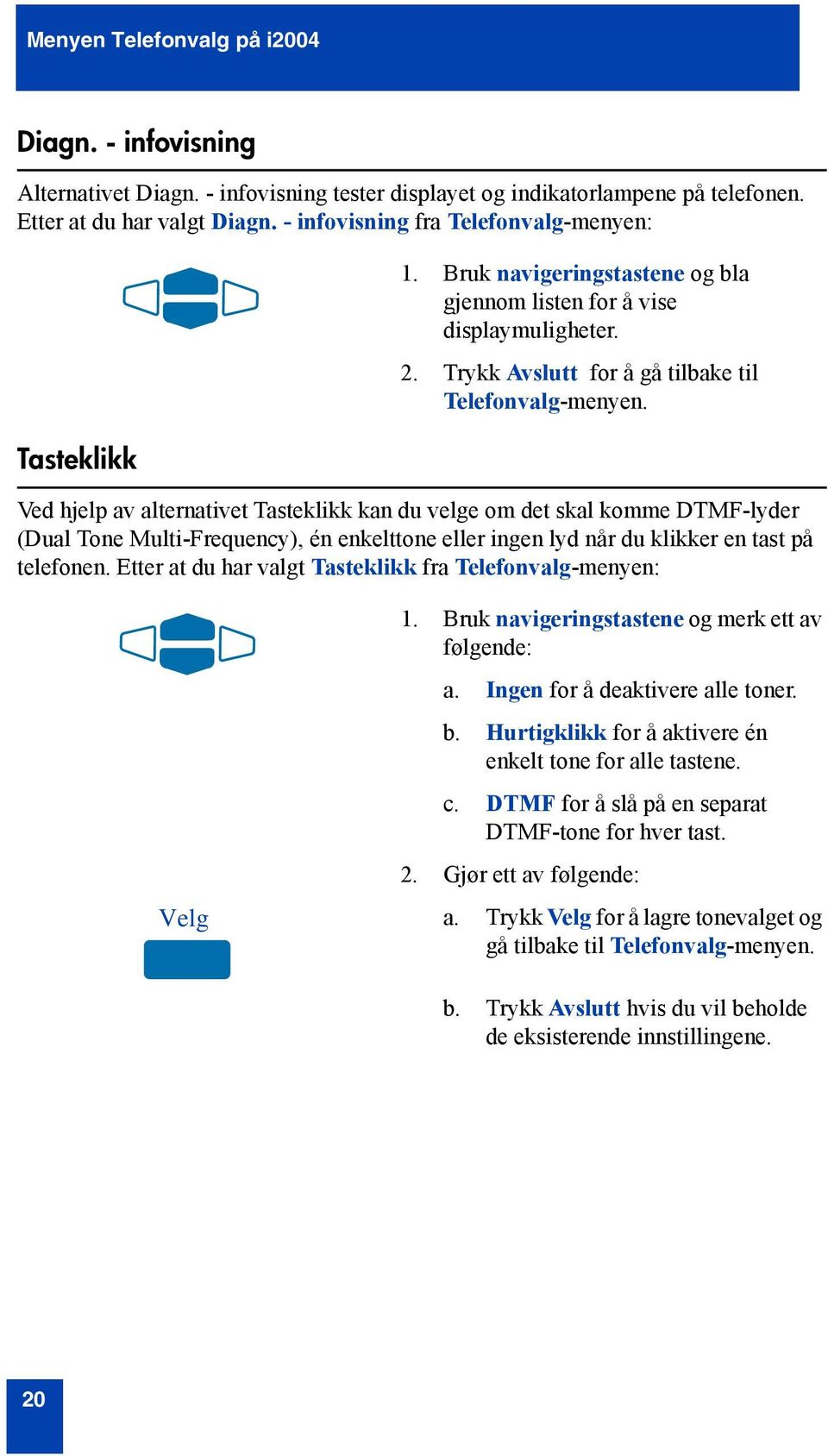 Ved hjelp av alternativet Tasteklikk kan du velge om det skal komme DTMF-lyder (Dual Tone Multi-Frequency), én enkelttone eller ingen lyd når du klikker en tast på telefonen.