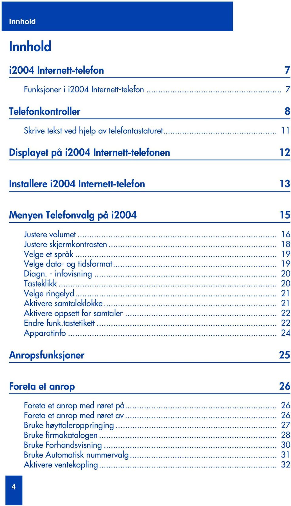 .. 19 Velge dato- og tidsformat... 19 Diagn. - infovisning... 20 Tasteklikk... 20 Velge ringelyd... 21 Aktivere samtaleklokke... 21 Aktivere oppsett for samtaler... 22 Endre funk.tastetikett.