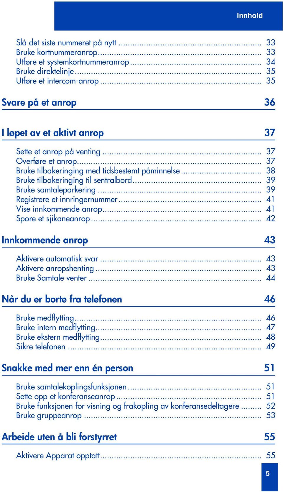 .. 38 Bruke tilbakeringing til sentralbord... 39 Bruke samtaleparkering... 39 Registrere et innringernummer... 41 Vise innkommende anrop... 41 Spore et sjikaneanrop.