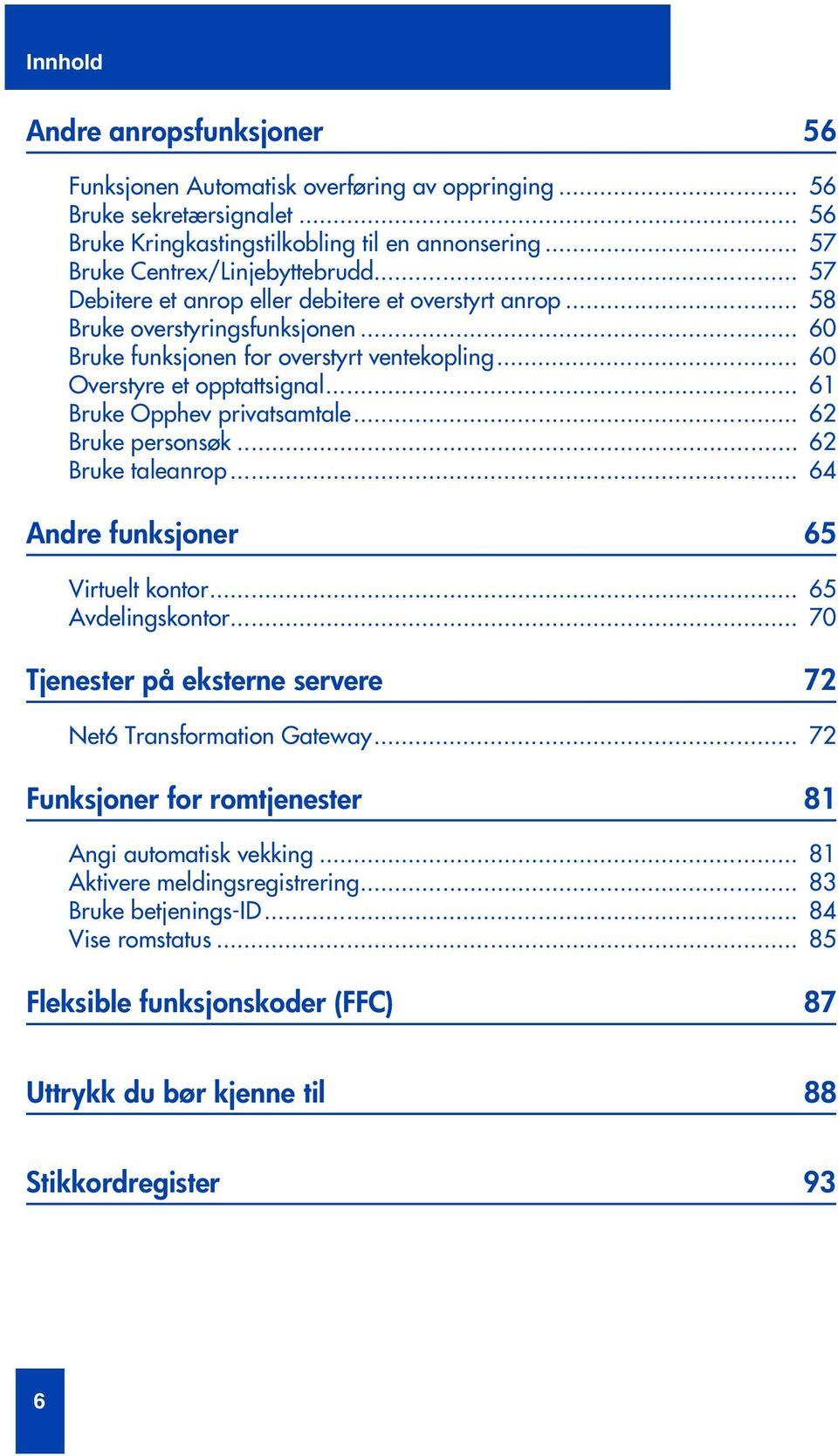 .. 61 Bruke Opphev privatsamtale... 62 Bruke personsøk... 62 Bruke taleanrop... 64 Andre funksjoner 65 Virtuelt kontor... 65 Avdelingskontor.